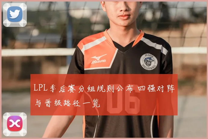 LPL季后赛分组规则公布 四强对阵与晋级路径一览