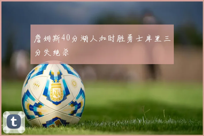 詹姆斯40分湖人加时胜勇士库里三分失绝杀