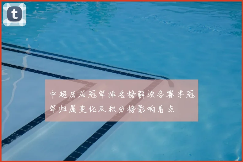 中超历届冠军排名榜解读各赛季冠军归属变化及积分榜影响看点