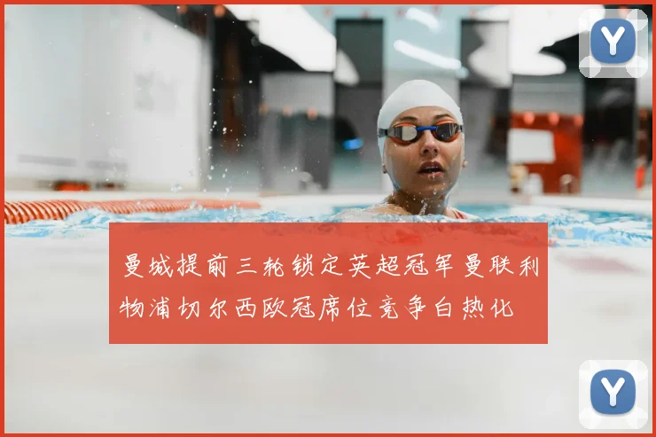 曼城提前三轮锁定英超冠军曼联利物浦切尔西欧冠席位竞争白热化