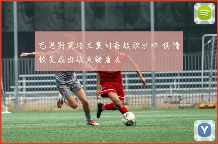 巴恩斯英格兰集训备战欧洲杯 伤情恢复成出战关键看点