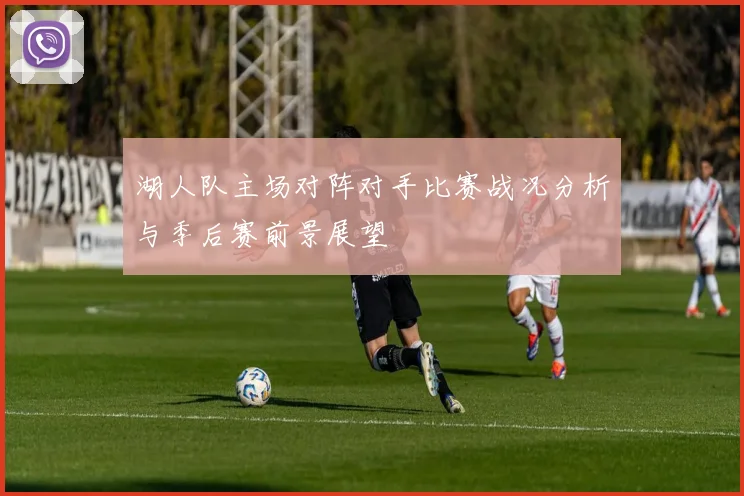 湖人队主场对阵对手比赛战况分析与季后赛前景展望